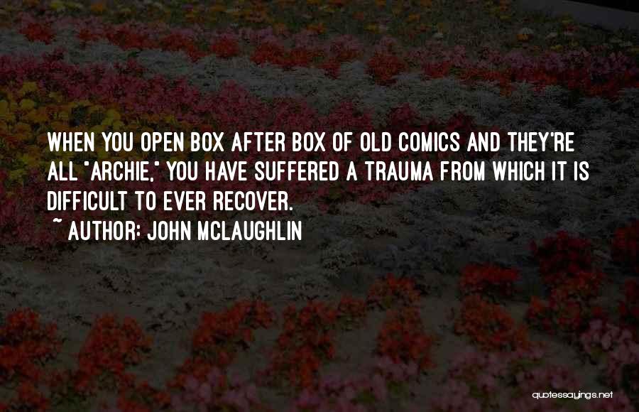 John McLaughlin Quotes: When You Open Box After Box Of Old Comics And They're All Archie, You Have Suffered A Trauma From Which