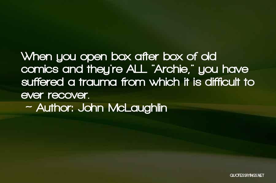 John McLaughlin Quotes: When You Open Box After Box Of Old Comics And They're All Archie, You Have Suffered A Trauma From Which