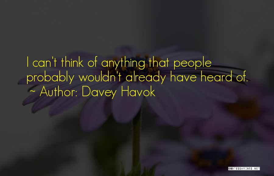 Davey Havok Quotes: I Can't Think Of Anything That People Probably Wouldn't Already Have Heard Of.