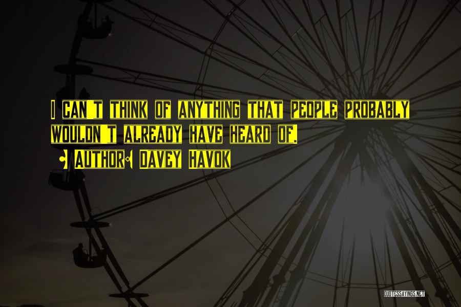 Davey Havok Quotes: I Can't Think Of Anything That People Probably Wouldn't Already Have Heard Of.