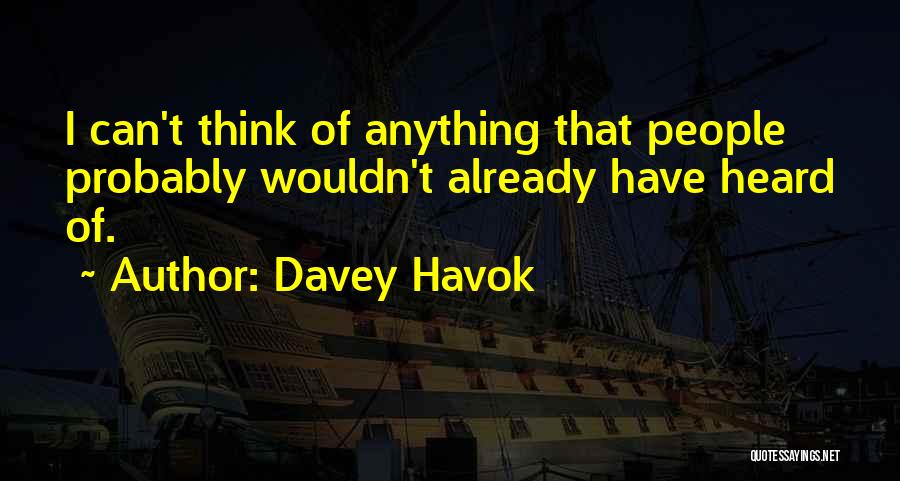 Davey Havok Quotes: I Can't Think Of Anything That People Probably Wouldn't Already Have Heard Of.