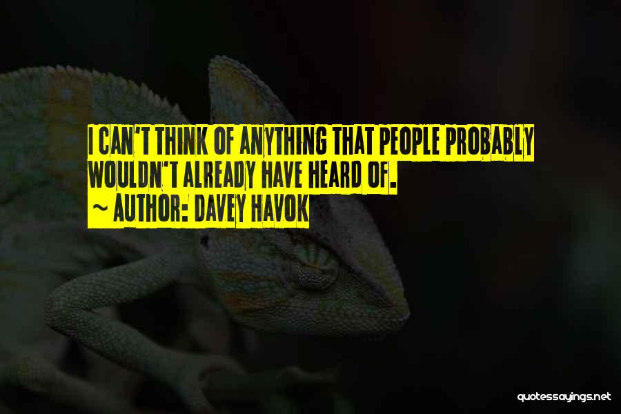 Davey Havok Quotes: I Can't Think Of Anything That People Probably Wouldn't Already Have Heard Of.