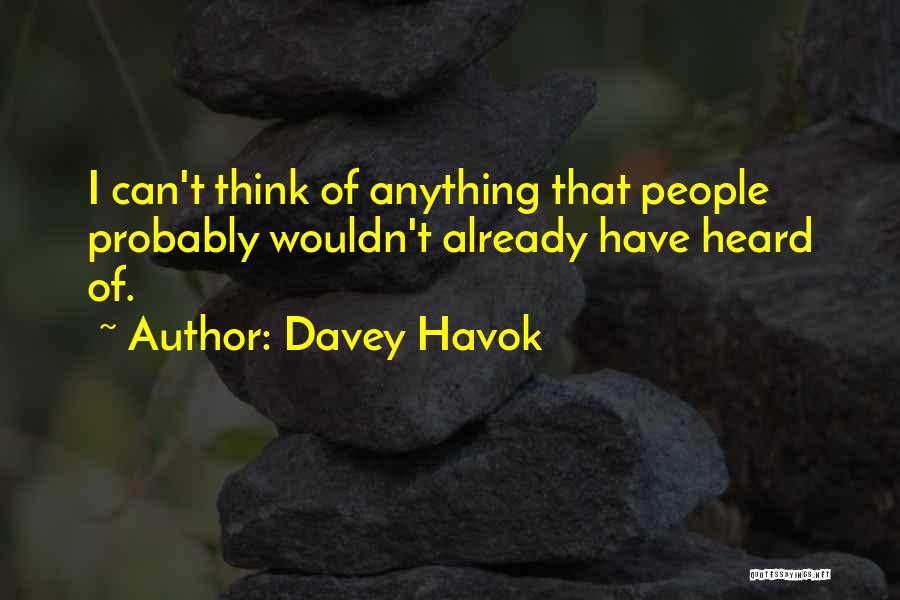 Davey Havok Quotes: I Can't Think Of Anything That People Probably Wouldn't Already Have Heard Of.