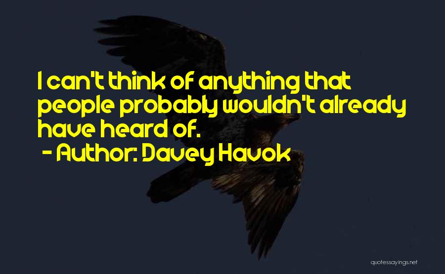 Davey Havok Quotes: I Can't Think Of Anything That People Probably Wouldn't Already Have Heard Of.