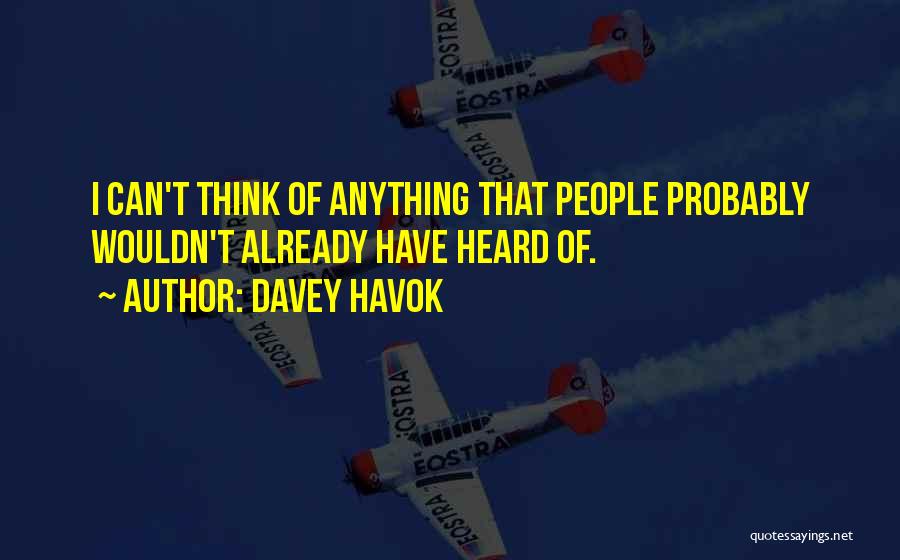 Davey Havok Quotes: I Can't Think Of Anything That People Probably Wouldn't Already Have Heard Of.