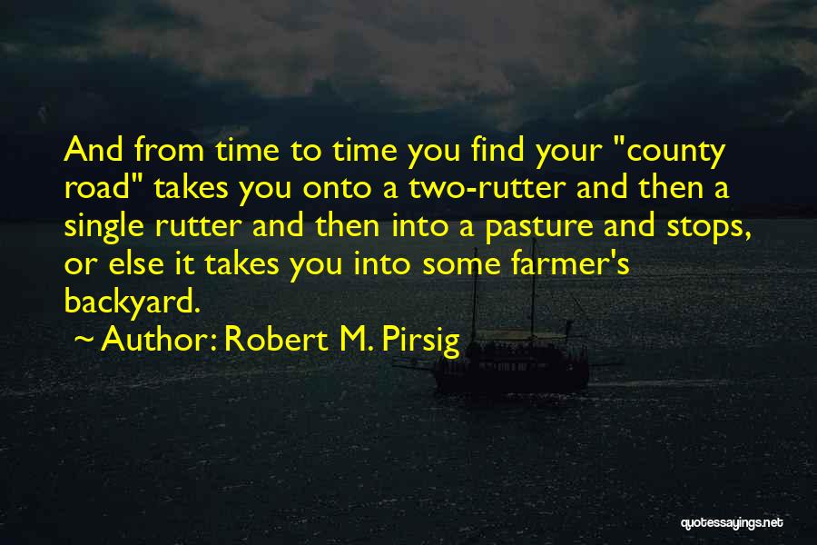 Robert M. Pirsig Quotes: And From Time To Time You Find Your County Road Takes You Onto A Two-rutter And Then A Single Rutter