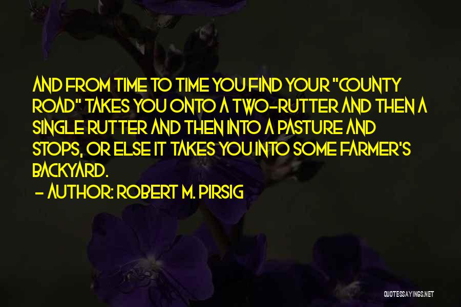 Robert M. Pirsig Quotes: And From Time To Time You Find Your County Road Takes You Onto A Two-rutter And Then A Single Rutter