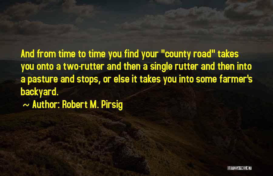 Robert M. Pirsig Quotes: And From Time To Time You Find Your County Road Takes You Onto A Two-rutter And Then A Single Rutter