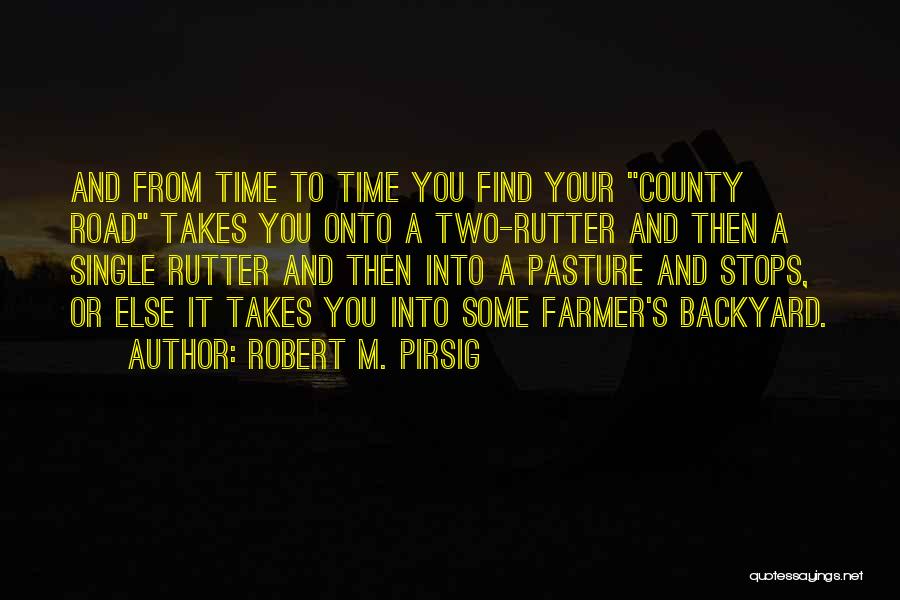 Robert M. Pirsig Quotes: And From Time To Time You Find Your County Road Takes You Onto A Two-rutter And Then A Single Rutter