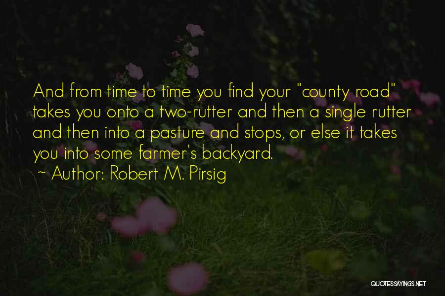 Robert M. Pirsig Quotes: And From Time To Time You Find Your County Road Takes You Onto A Two-rutter And Then A Single Rutter