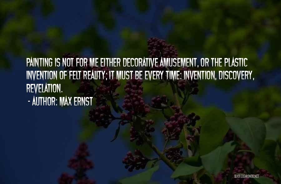 Max Ernst Quotes: Painting Is Not For Me Either Decorative Amusement, Or The Plastic Invention Of Felt Reality; It Must Be Every Time: