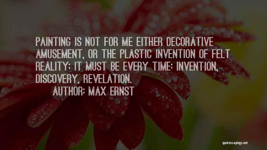 Max Ernst Quotes: Painting Is Not For Me Either Decorative Amusement, Or The Plastic Invention Of Felt Reality; It Must Be Every Time: