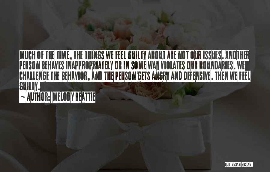 Melody Beattie Quotes: Much Of The Time, The Things We Feel Guilty About Are Not Our Issues. Another Person Behaves Inappropriately Or In