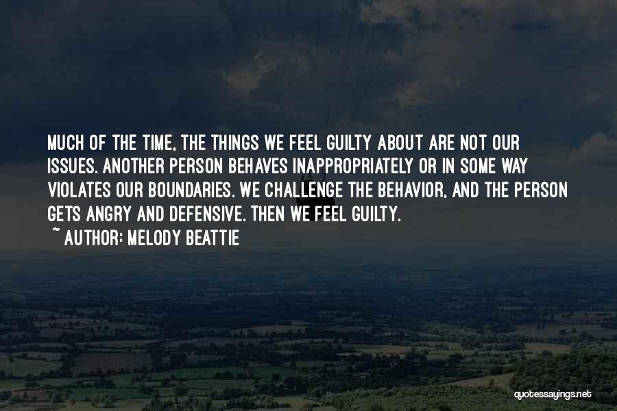 Melody Beattie Quotes: Much Of The Time, The Things We Feel Guilty About Are Not Our Issues. Another Person Behaves Inappropriately Or In