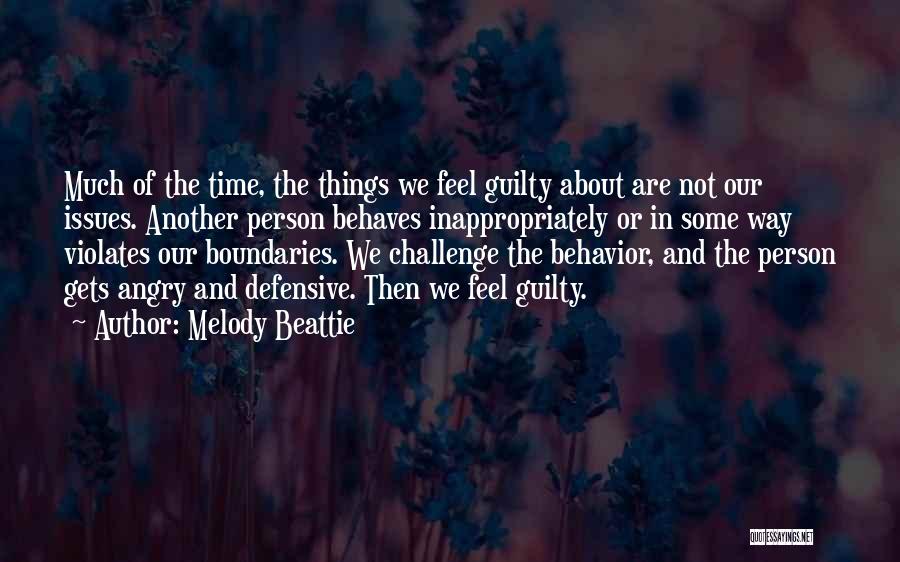 Melody Beattie Quotes: Much Of The Time, The Things We Feel Guilty About Are Not Our Issues. Another Person Behaves Inappropriately Or In