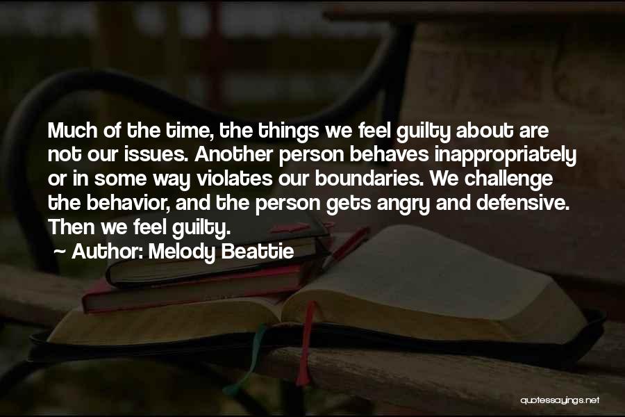 Melody Beattie Quotes: Much Of The Time, The Things We Feel Guilty About Are Not Our Issues. Another Person Behaves Inappropriately Or In