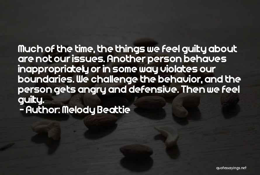 Melody Beattie Quotes: Much Of The Time, The Things We Feel Guilty About Are Not Our Issues. Another Person Behaves Inappropriately Or In