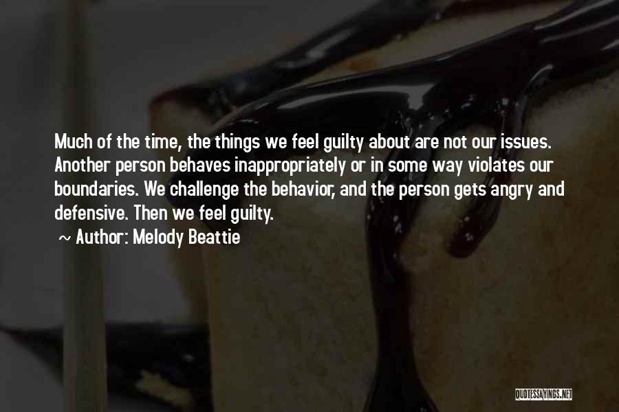 Melody Beattie Quotes: Much Of The Time, The Things We Feel Guilty About Are Not Our Issues. Another Person Behaves Inappropriately Or In