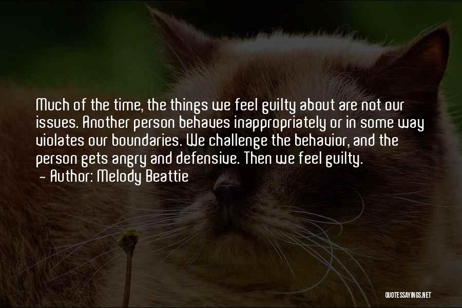 Melody Beattie Quotes: Much Of The Time, The Things We Feel Guilty About Are Not Our Issues. Another Person Behaves Inappropriately Or In