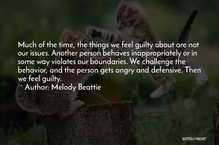 Melody Beattie Quotes: Much Of The Time, The Things We Feel Guilty About Are Not Our Issues. Another Person Behaves Inappropriately Or In