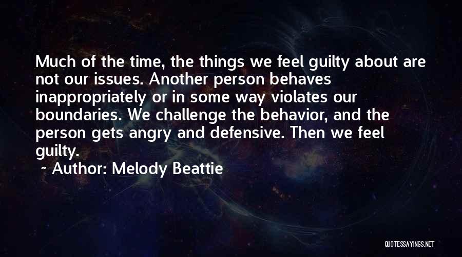 Melody Beattie Quotes: Much Of The Time, The Things We Feel Guilty About Are Not Our Issues. Another Person Behaves Inappropriately Or In