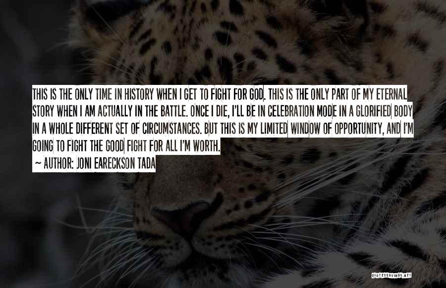 Joni Eareckson Tada Quotes: This Is The Only Time In History When I Get To Fight For God. This Is The Only Part Of