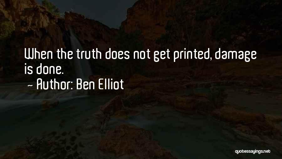 Ben Elliot Quotes: When The Truth Does Not Get Printed, Damage Is Done.