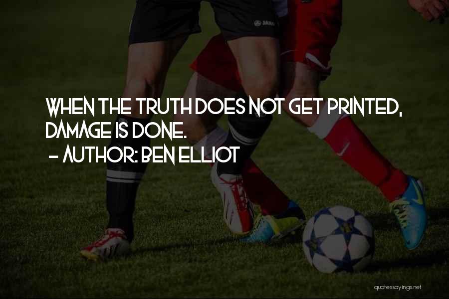 Ben Elliot Quotes: When The Truth Does Not Get Printed, Damage Is Done.