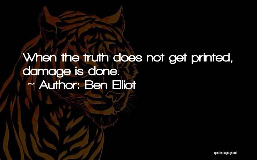 Ben Elliot Quotes: When The Truth Does Not Get Printed, Damage Is Done.