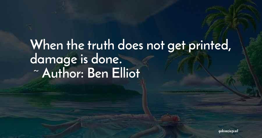 Ben Elliot Quotes: When The Truth Does Not Get Printed, Damage Is Done.