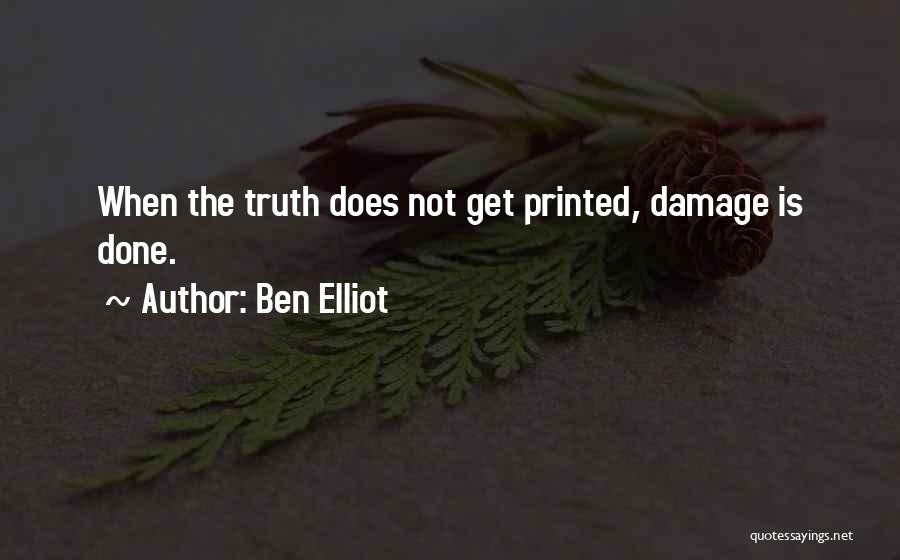 Ben Elliot Quotes: When The Truth Does Not Get Printed, Damage Is Done.