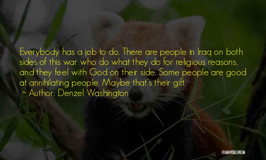 Denzel Washington Quotes: Everybody Has A Job To Do. There Are People In Iraq On Both Sides Of This War Who Do What