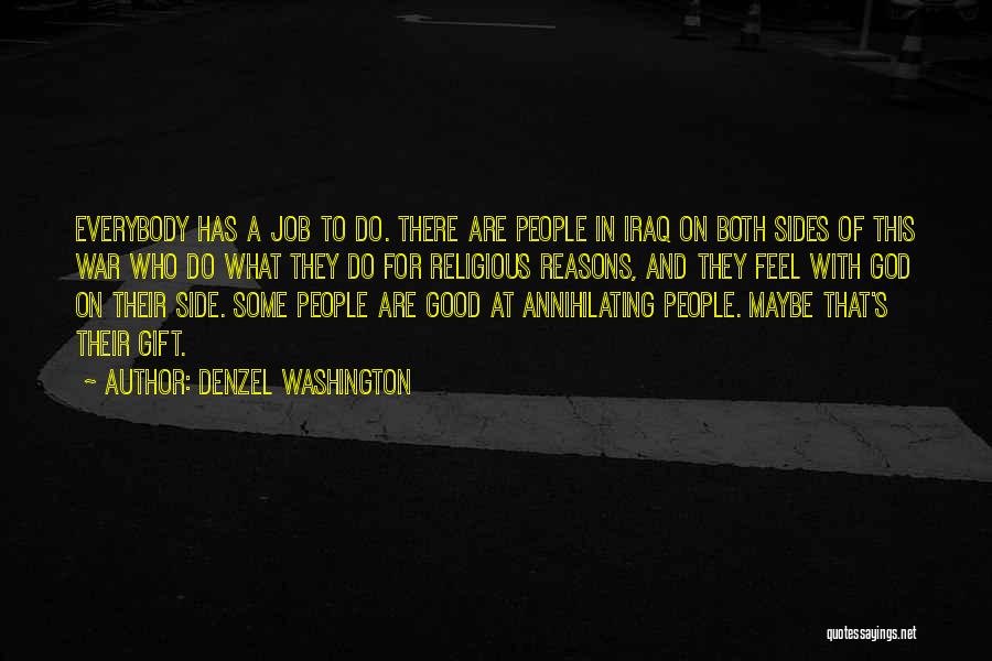 Denzel Washington Quotes: Everybody Has A Job To Do. There Are People In Iraq On Both Sides Of This War Who Do What