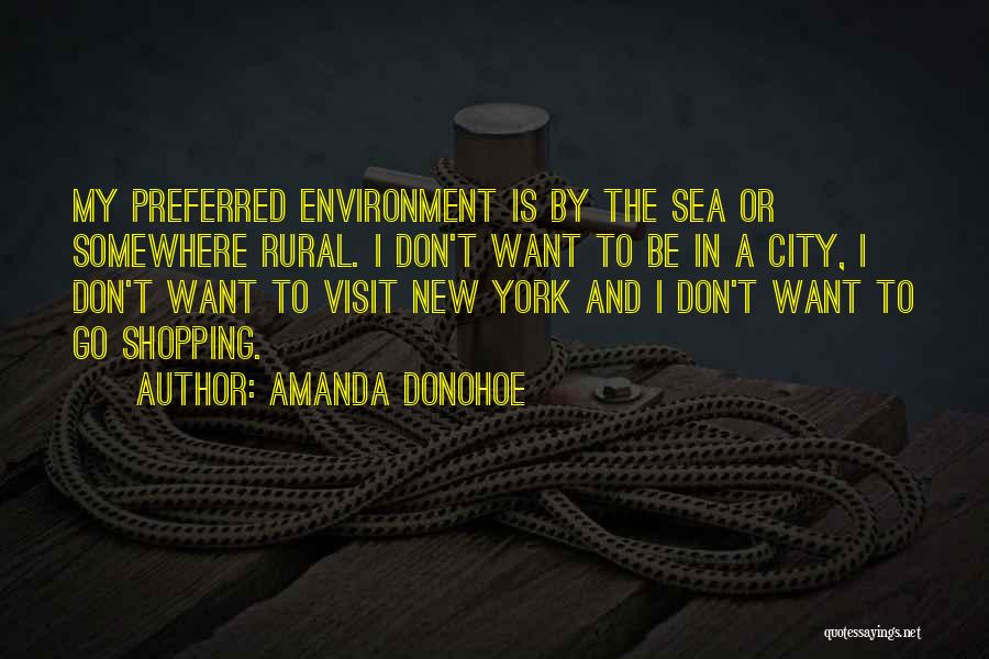 Amanda Donohoe Quotes: My Preferred Environment Is By The Sea Or Somewhere Rural. I Don't Want To Be In A City, I Don't