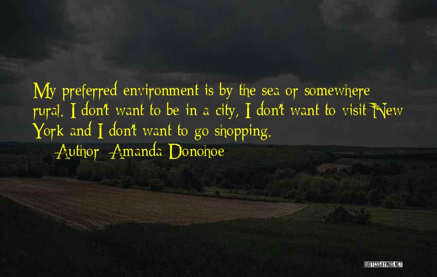 Amanda Donohoe Quotes: My Preferred Environment Is By The Sea Or Somewhere Rural. I Don't Want To Be In A City, I Don't