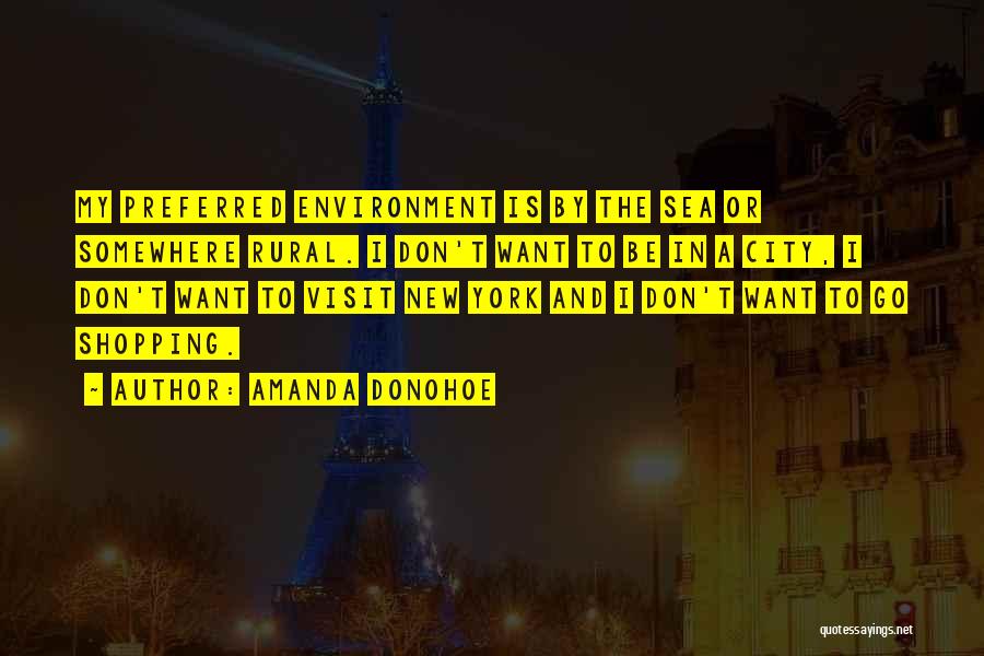 Amanda Donohoe Quotes: My Preferred Environment Is By The Sea Or Somewhere Rural. I Don't Want To Be In A City, I Don't