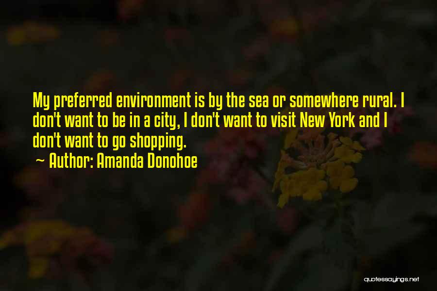 Amanda Donohoe Quotes: My Preferred Environment Is By The Sea Or Somewhere Rural. I Don't Want To Be In A City, I Don't