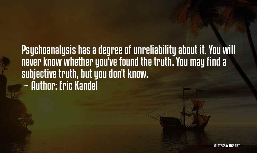 Eric Kandel Quotes: Psychoanalysis Has A Degree Of Unreliability About It. You Will Never Know Whether You've Found The Truth. You May Find