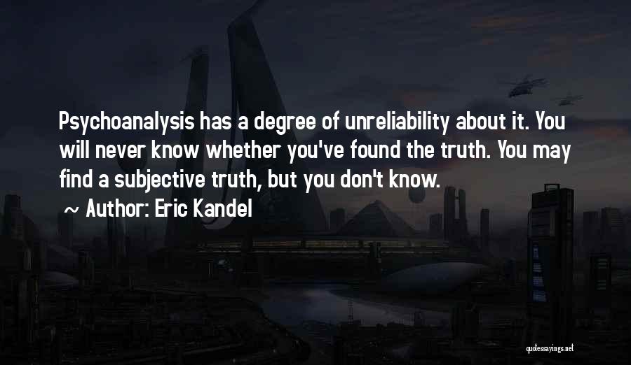 Eric Kandel Quotes: Psychoanalysis Has A Degree Of Unreliability About It. You Will Never Know Whether You've Found The Truth. You May Find