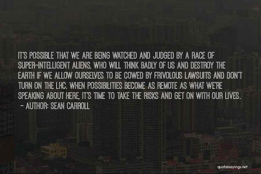 Sean Carroll Quotes: It's Possible That We Are Being Watched And Judged By A Race Of Super-intelligent Aliens, Who Will Think Badly Of