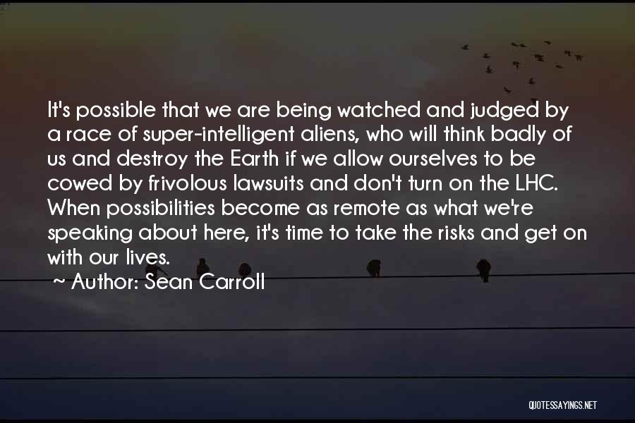 Sean Carroll Quotes: It's Possible That We Are Being Watched And Judged By A Race Of Super-intelligent Aliens, Who Will Think Badly Of