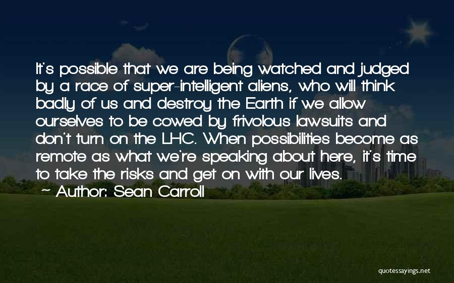 Sean Carroll Quotes: It's Possible That We Are Being Watched And Judged By A Race Of Super-intelligent Aliens, Who Will Think Badly Of