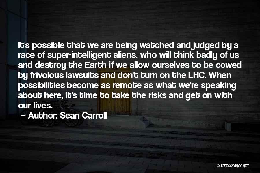 Sean Carroll Quotes: It's Possible That We Are Being Watched And Judged By A Race Of Super-intelligent Aliens, Who Will Think Badly Of