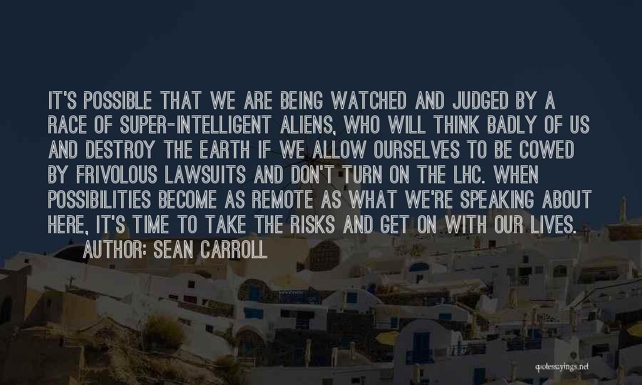 Sean Carroll Quotes: It's Possible That We Are Being Watched And Judged By A Race Of Super-intelligent Aliens, Who Will Think Badly Of