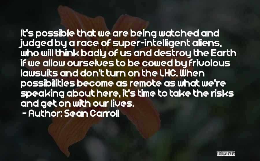 Sean Carroll Quotes: It's Possible That We Are Being Watched And Judged By A Race Of Super-intelligent Aliens, Who Will Think Badly Of