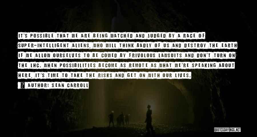 Sean Carroll Quotes: It's Possible That We Are Being Watched And Judged By A Race Of Super-intelligent Aliens, Who Will Think Badly Of