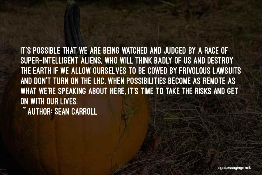 Sean Carroll Quotes: It's Possible That We Are Being Watched And Judged By A Race Of Super-intelligent Aliens, Who Will Think Badly Of