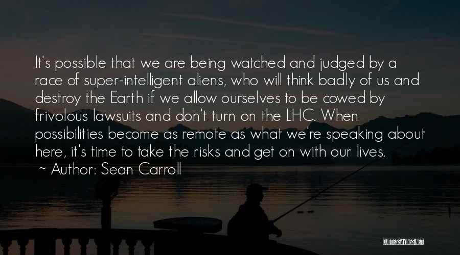 Sean Carroll Quotes: It's Possible That We Are Being Watched And Judged By A Race Of Super-intelligent Aliens, Who Will Think Badly Of