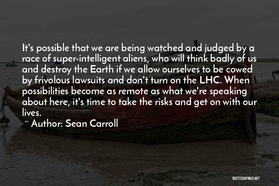 Sean Carroll Quotes: It's Possible That We Are Being Watched And Judged By A Race Of Super-intelligent Aliens, Who Will Think Badly Of