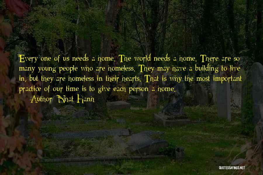 Nhat Hanh Quotes: Every One Of Us Needs A Home. The World Needs A Home. There Are So Many Young People Who Are